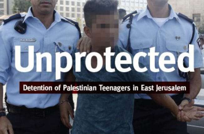 Unprotected: Detention of Palestinian Teenagers in East Jerusalem Publications